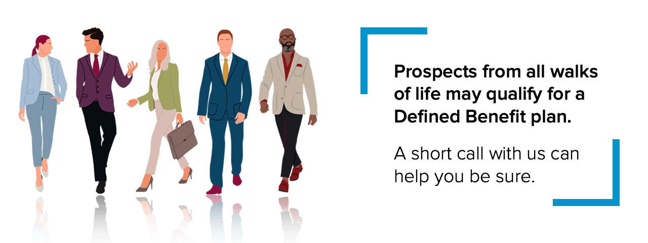 Prospects from all walks of life may qualify for a Defined Benefit plan.